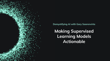 Demystifying AI episode 9 Making Supervised Learning Models Actionable
